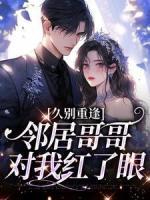 久别重逢：邻居哥哥对我红了眼