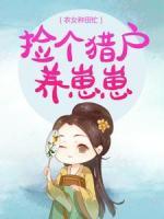 农女种田忙：捡个猎户养崽崽