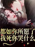 都如你所愿了，我死你哭什么？