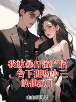 我被暴打流产后，台下拥吻小三的他疯了