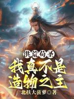 洪荒苟圣：我真不是造物之主