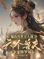 爆改兽世万人迷，六个兽夫争宠修罗场