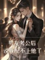 男友考公后说我配不上他了