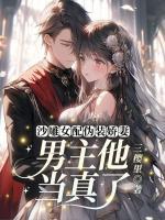 沙雕女配伪装娇妻？男主他当真了！