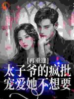 再重逢，太子爷的疯批宠爱她不想要