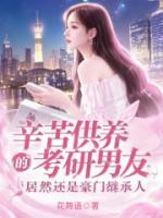 辛苦供养的考研男友，居然是豪门继承人