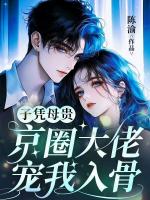 子凭母贵：京圈大佬宠我入骨