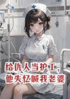 给仇人当护工，他失忆喊我老婆