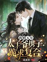 离婚五年，太子爷携子跪求复合