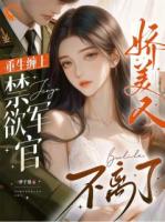 重生缠上禁欲军官，娇美人不离了